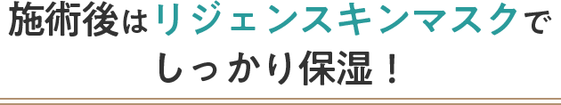 施術後はリジェンスキンマスクでしっかり保湿！